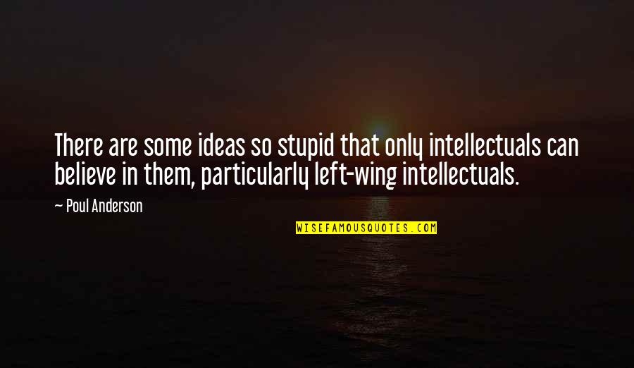 Einsame Gegend Quotes By Poul Anderson: There are some ideas so stupid that only Einsame Gegend Quotes By Poul Anderson: There are some ideas so stupid that only