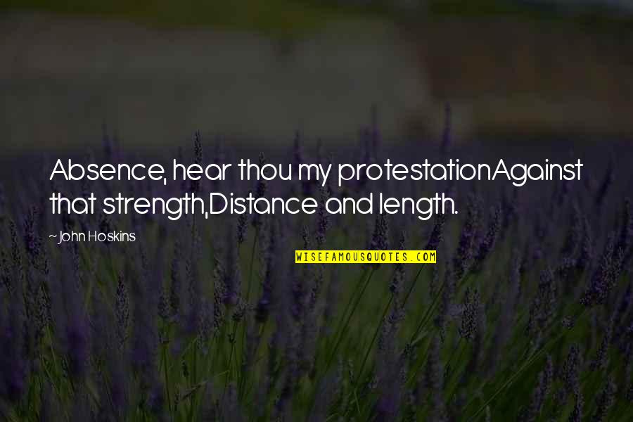 Einschlafen Praeteritum Quotes By John Hoskins: Absence, hear thou my protestationAgainst that strength,Distance and