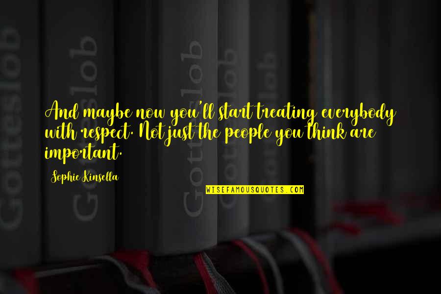 Einser Engineering Quotes By Sophie Kinsella: And maybe now you'll start treating everybody with