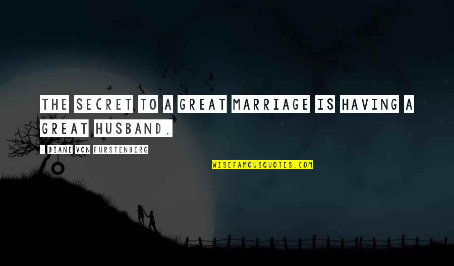 Einsicht In Eien Quotes By Diane Von Furstenberg: The secret to a great marriage is having