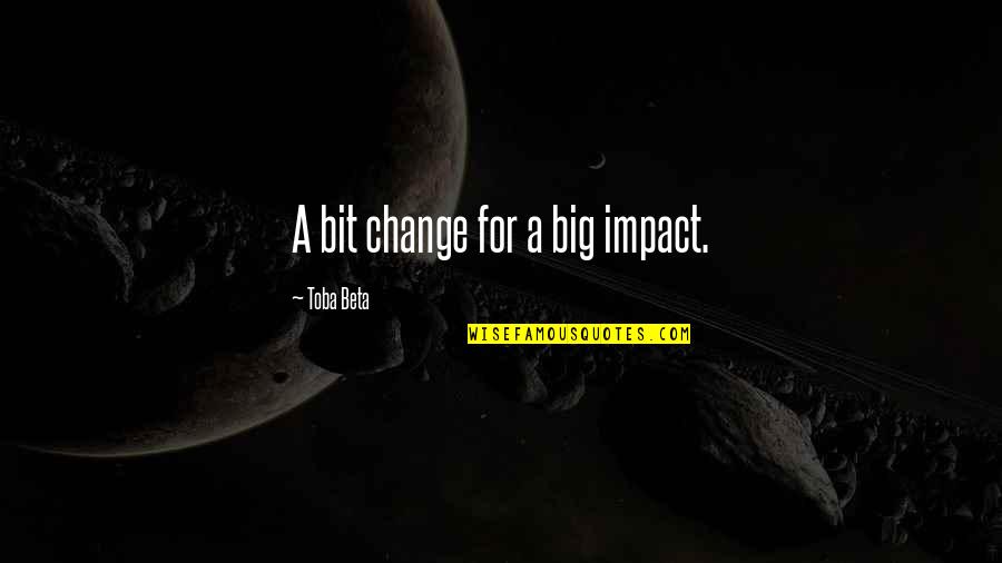 Einsiedlerkrebs Quotes By Toba Beta: A bit change for a big impact.