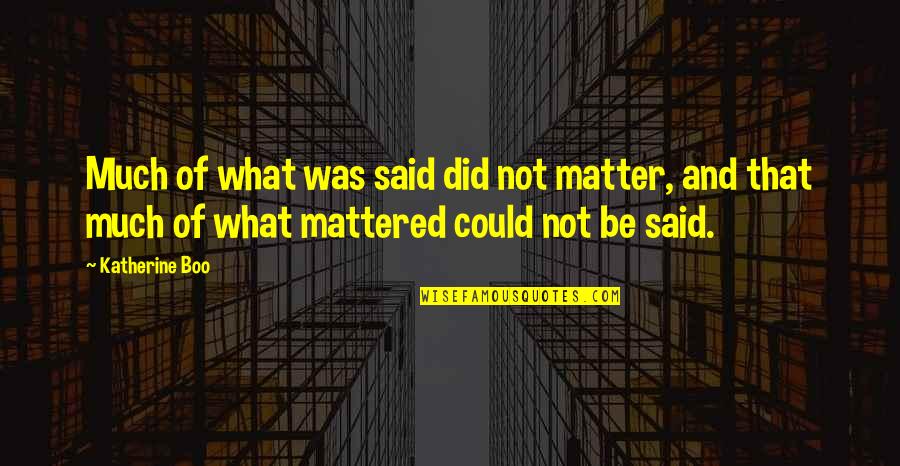 Einsog F Tur Quotes By Katherine Boo: Much of what was said did not matter,