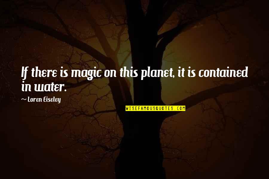 Einsog F Tur Quotes By Loren Eiseley: If there is magic on this planet, it