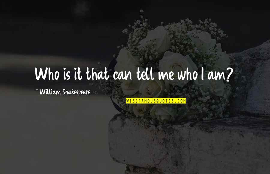 Einspruch Fur Quotes By William Shakespeare: Who is it that can tell me who
