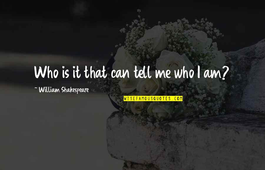 Einspruch Fur Quotes By William Shakespeare: Who is it that can tell me who Einspruch Fur Quotes By William Shakespeare: Who is it that can tell me who