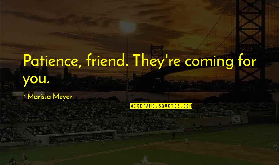 Einspruch Quotes By Marissa Meyer: Patience, friend. They're coming for you. Einspruch Quotes By Marissa Meyer: Patience, friend. They're coming for you.