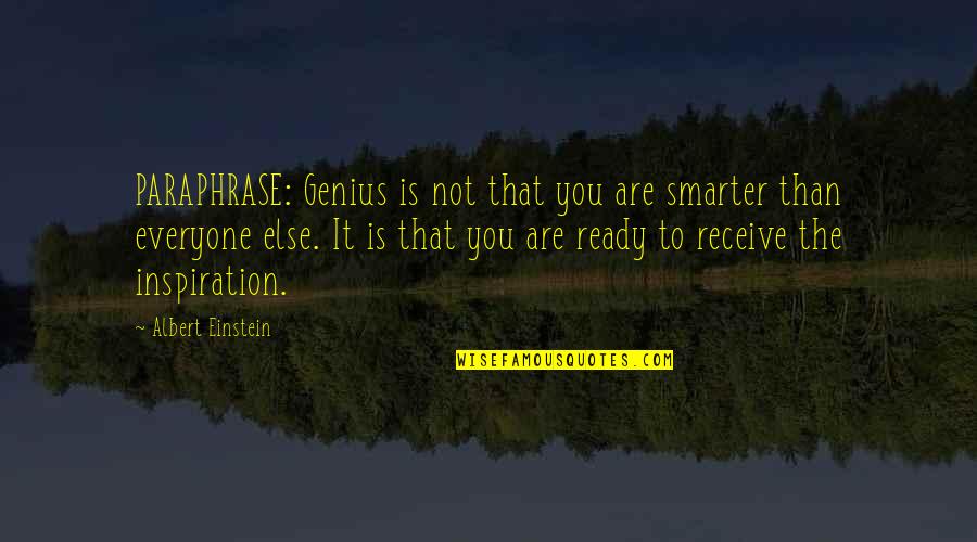 Einstein Albert Quotes By Albert Einstein: PARAPHRASE: Genius is not that you are smarter
