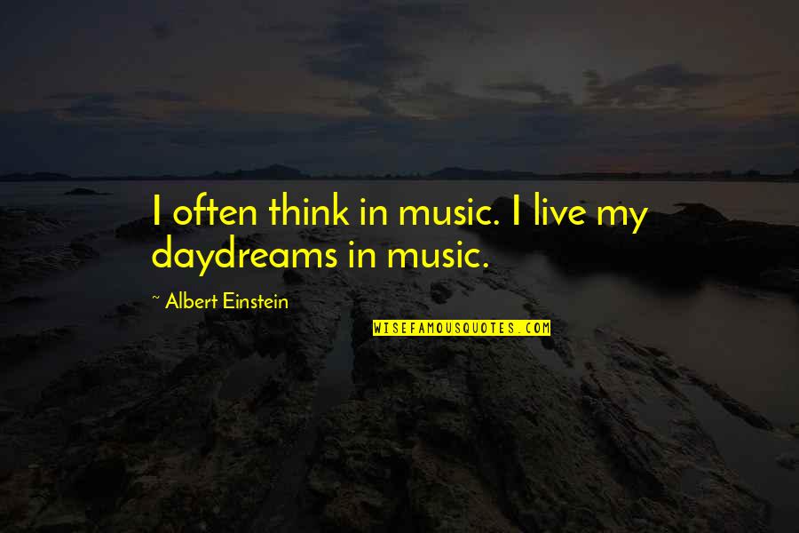 Einstein Albert Quotes By Albert Einstein: I often think in music. I live my