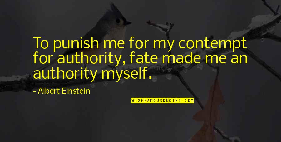Einstein Albert Quotes By Albert Einstein: To punish me for my contempt for authority,