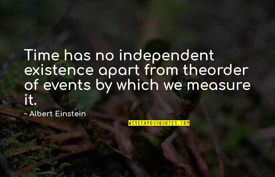 Einstein Albert Quotes By Albert Einstein: Time has no independent existence apart from theorder