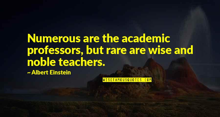 Einstein Albert Quotes By Albert Einstein: Numerous are the academic professors, but rare are