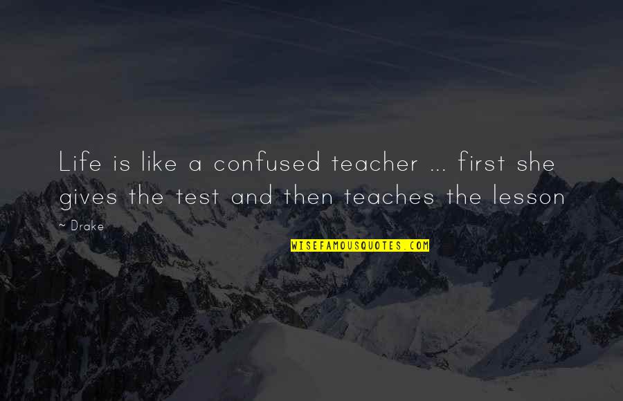 Einstein Bureaucracy Quotes By Drake: Life is like a confused teacher ... first