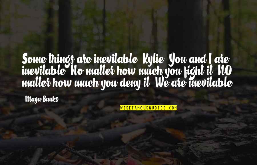 Einstein Bureaucracy Quotes By Maya Banks: Some things are inevitable, Kylie. You and I