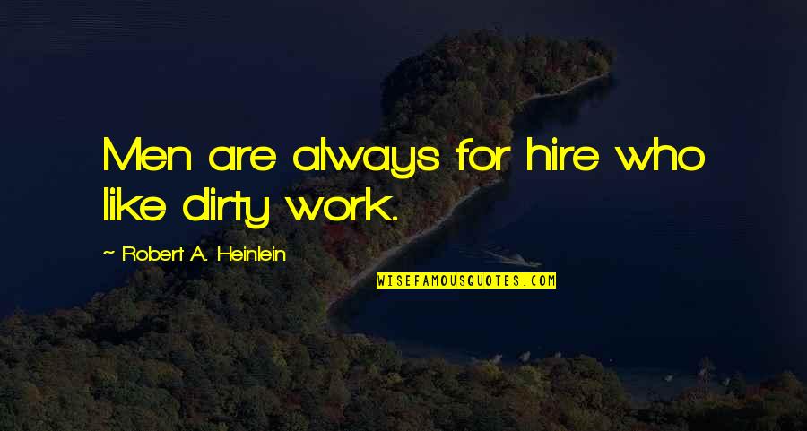 Einstein Bureaucracy Quotes By Robert A. Heinlein: Men are always for hire who like dirty