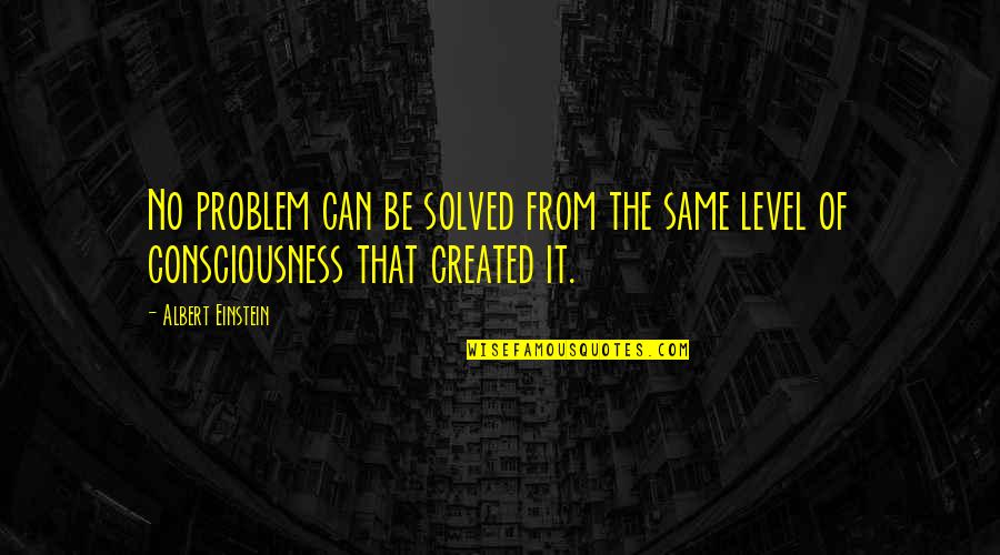 Einstein Consciousness Quotes By Albert Einstein: No problem can be solved from the same