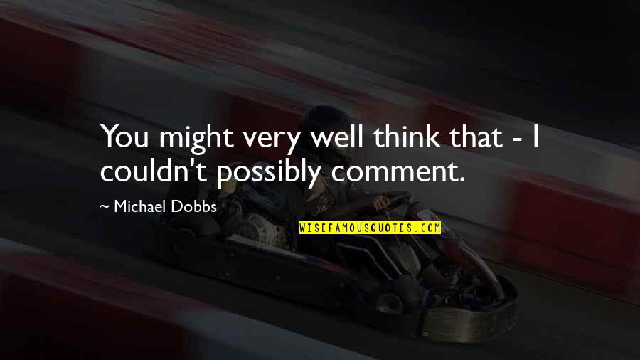 Einstein Dyslexia Quotes By Michael Dobbs: You might very well think that - I Einstein Dyslexia Quotes By Michael Dobbs: You might very well think that - I