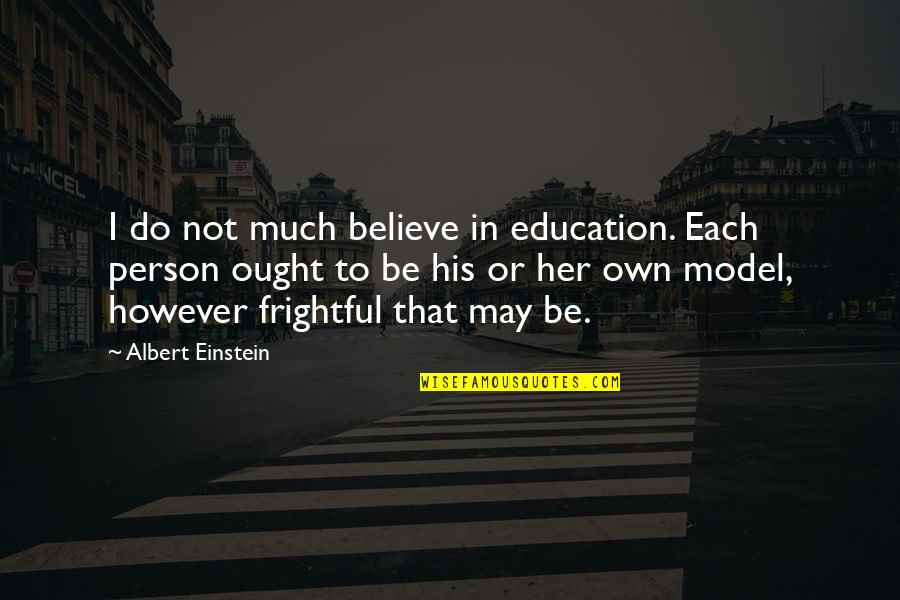 Einstein Education Quotes By Albert Einstein: I do not much believe in education. Each