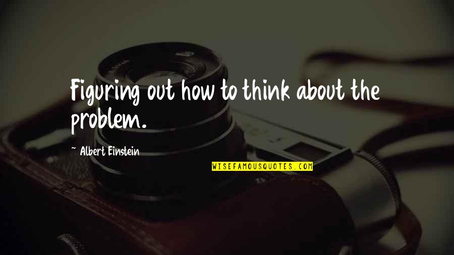 Einstein Education Quotes By Albert Einstein: Figuring out how to think about the problem.