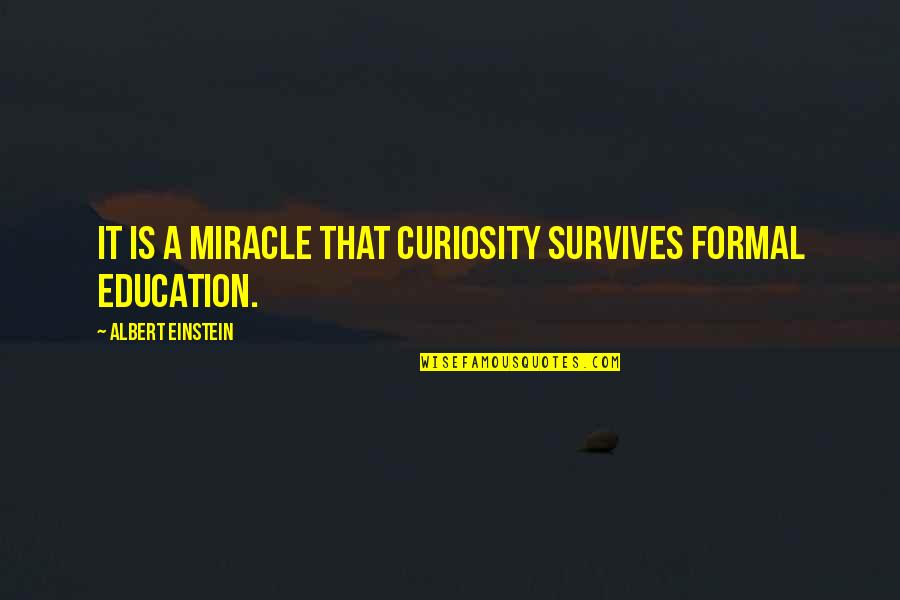 Einstein Education Quotes By Albert Einstein: It is a miracle that curiosity survives formal Einstein Education Quotes By Albert Einstein: It is a miracle that curiosity survives formal