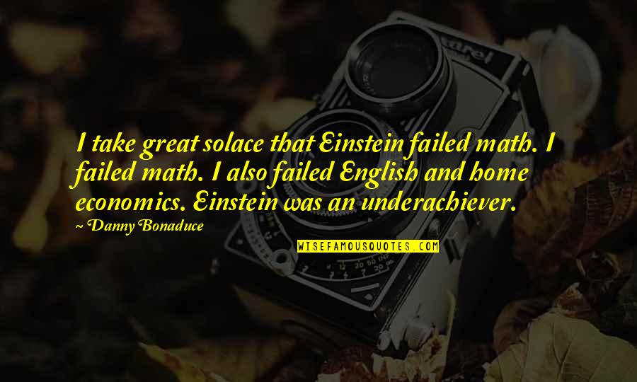 Einstein Education Quotes By Danny Bonaduce: I take great solace that Einstein failed math.