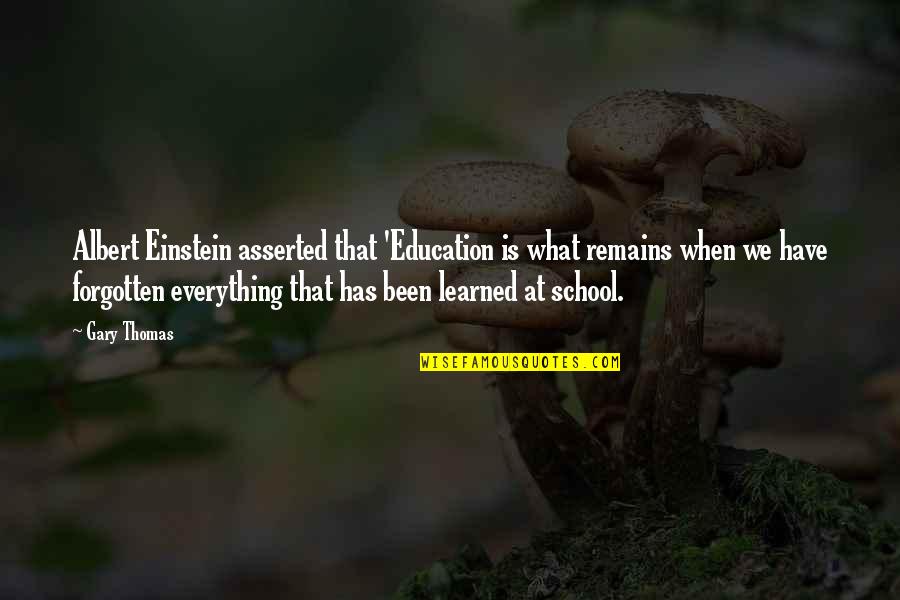 Einstein Education Quotes By Gary Thomas: Albert Einstein asserted that 'Education is what remains