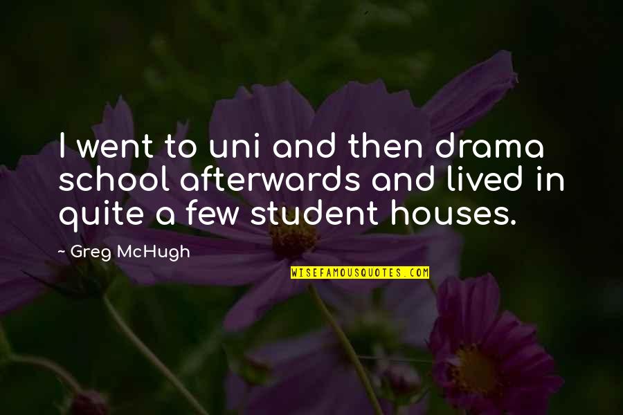 Einstein Education Quotes By Greg McHugh: I went to uni and then drama school Einstein Education Quotes By Greg McHugh: I went to uni and then drama school