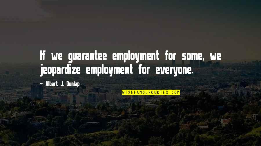 Einstein Electronics Quotes By Albert J. Dunlap: If we guarantee employment for some, we jeopardize