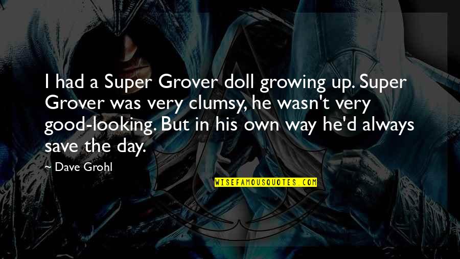 Einstein Epistemology Quotes By Dave Grohl: I had a Super Grover doll growing up. Einstein Epistemology Quotes By Dave Grohl: I had a Super Grover doll growing up.