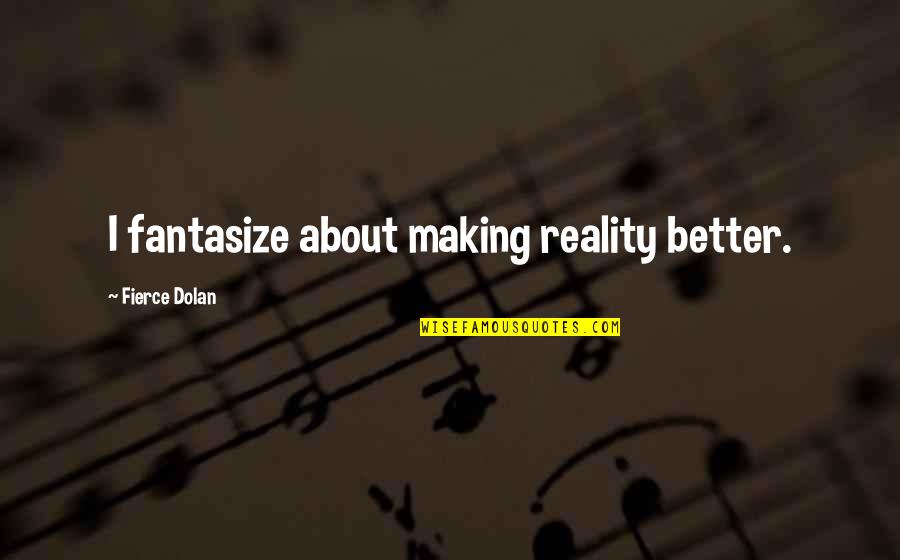 Einstein Equation Quotes By Fierce Dolan: I fantasize about making reality better.