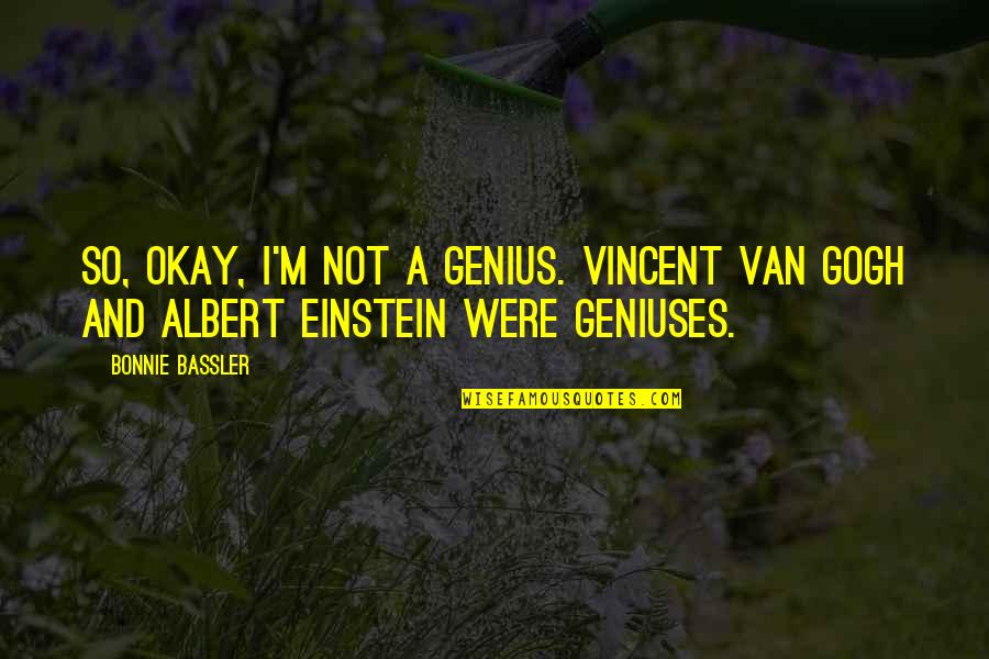 Einstein Genius Quotes By Bonnie Bassler: So, okay, I'm not a genius. Vincent Van