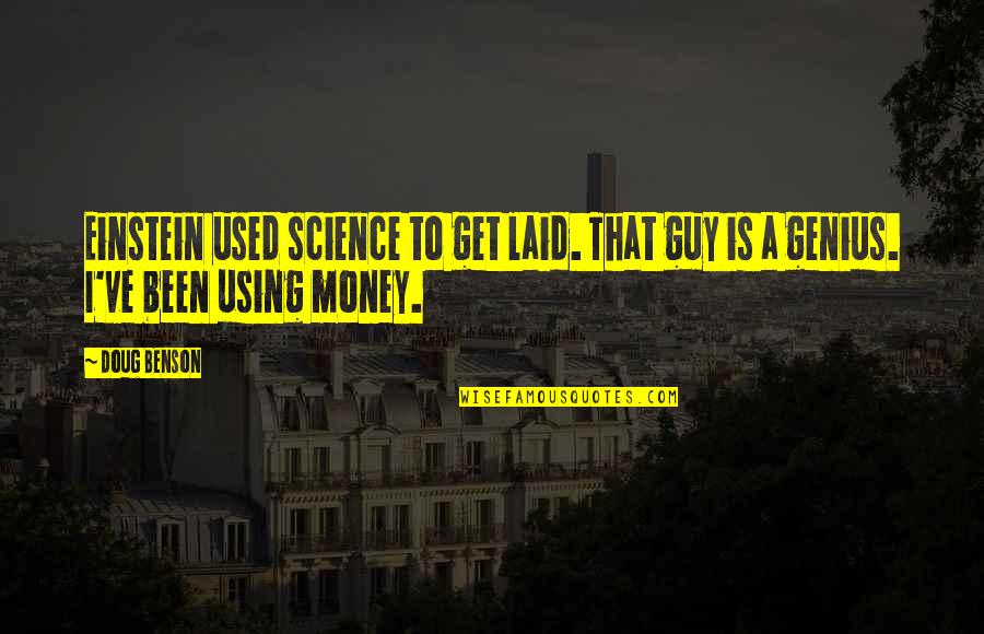 Einstein Genius Quotes By Doug Benson: Einstein used science to get laid. That guy