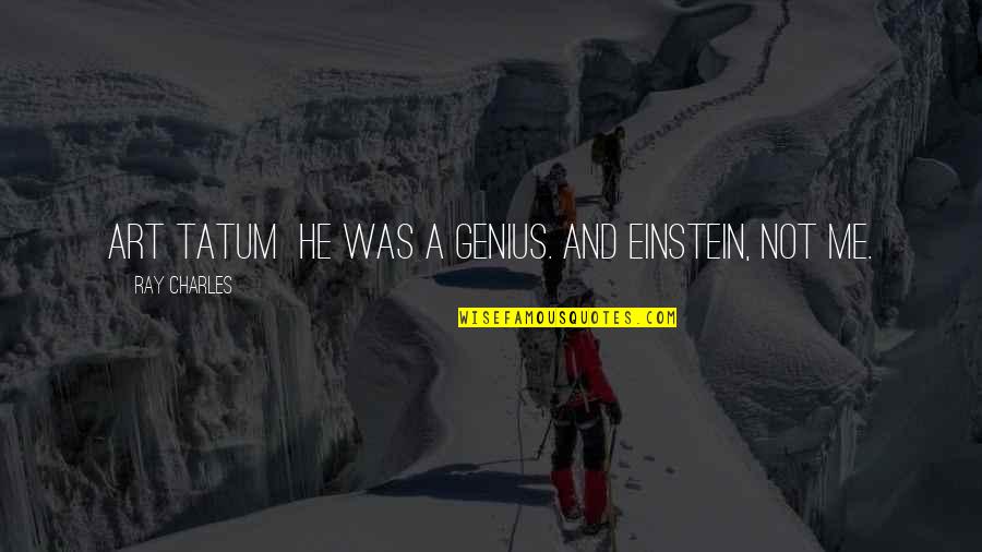 Einstein Genius Quotes By Ray Charles: Art Tatum he was a genius. And Einstein, Einstein Genius Quotes By Ray Charles: Art Tatum he was a genius. And Einstein,