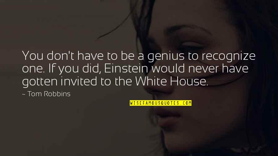Einstein Genius Quotes By Tom Robbins: You don't have to be a genius to Einstein Genius Quotes By Tom Robbins: You don't have to be a genius to