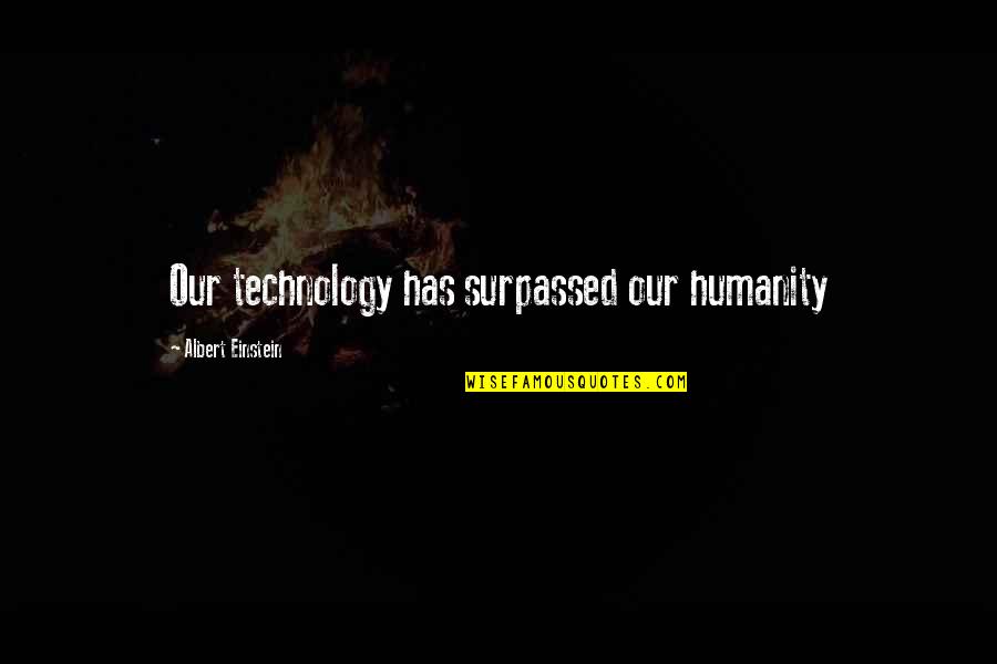 Einstein Humanity Quotes By Albert Einstein: Our technology has surpassed our humanity Einstein Humanity Quotes By Albert Einstein: Our technology has surpassed our humanity