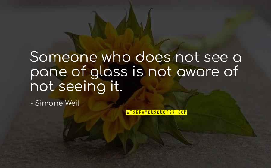 Einstein Interaction Quotes By Simone Weil: Someone who does not see a pane of