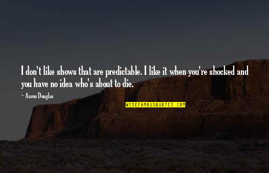 Einstein Magic Quote Quotes By Aaron Douglas: I don't like shows that are predictable. I Einstein Magic Quote Quotes By Aaron Douglas: I don't like shows that are predictable. I