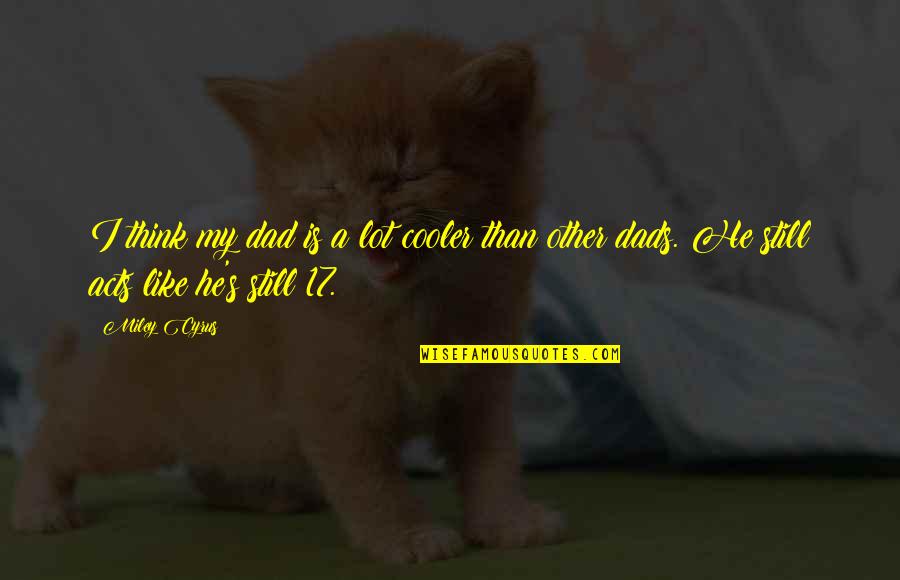 Einstein Magic Quote Quotes By Miley Cyrus: I think my dad is a lot cooler