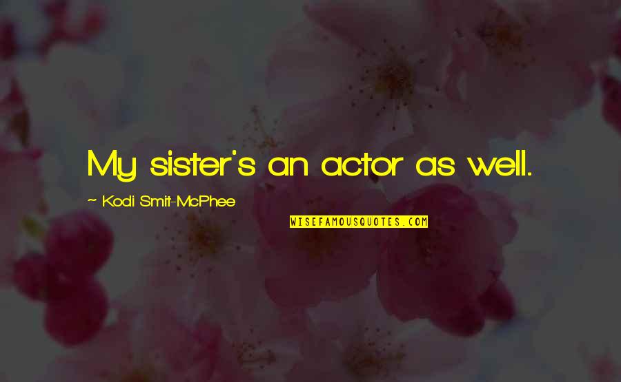 Einstein Metaphysical Quotes By Kodi Smit-McPhee: My sister's an actor as well. Einstein Metaphysical Quotes By Kodi Smit-McPhee: My sister's an actor as well.