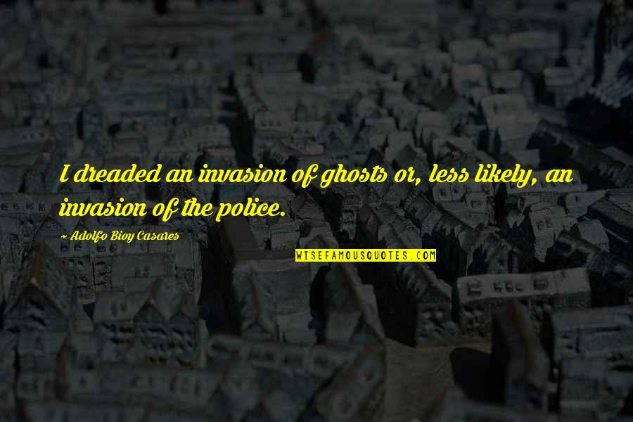 Einstein Mind Of God Quotes By Adolfo Bioy Casares: I dreaded an invasion of ghosts or, less Einstein Mind Of God Quotes By Adolfo Bioy Casares: I dreaded an invasion of ghosts or, less