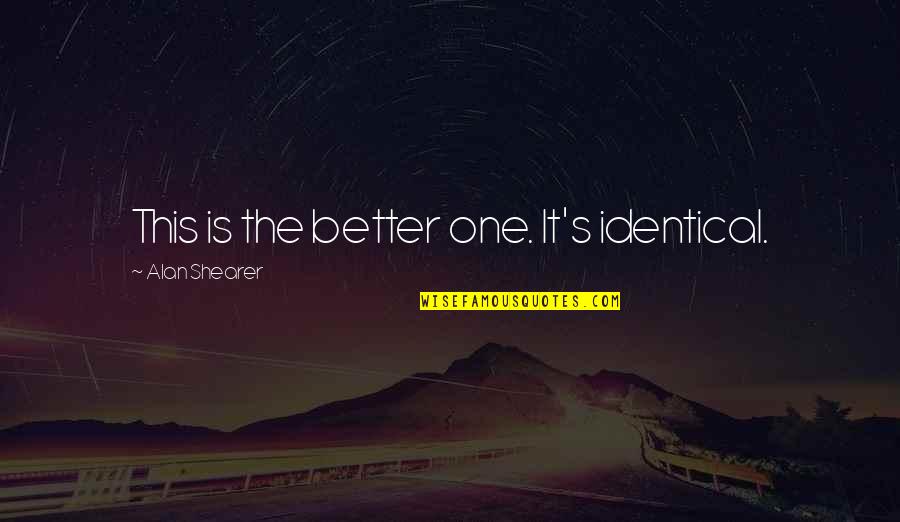 Einstein Mind Of God Quotes By Alan Shearer: This is the better one. It's identical. Einstein Mind Of God Quotes By Alan Shearer: This is the better one. It's identical.