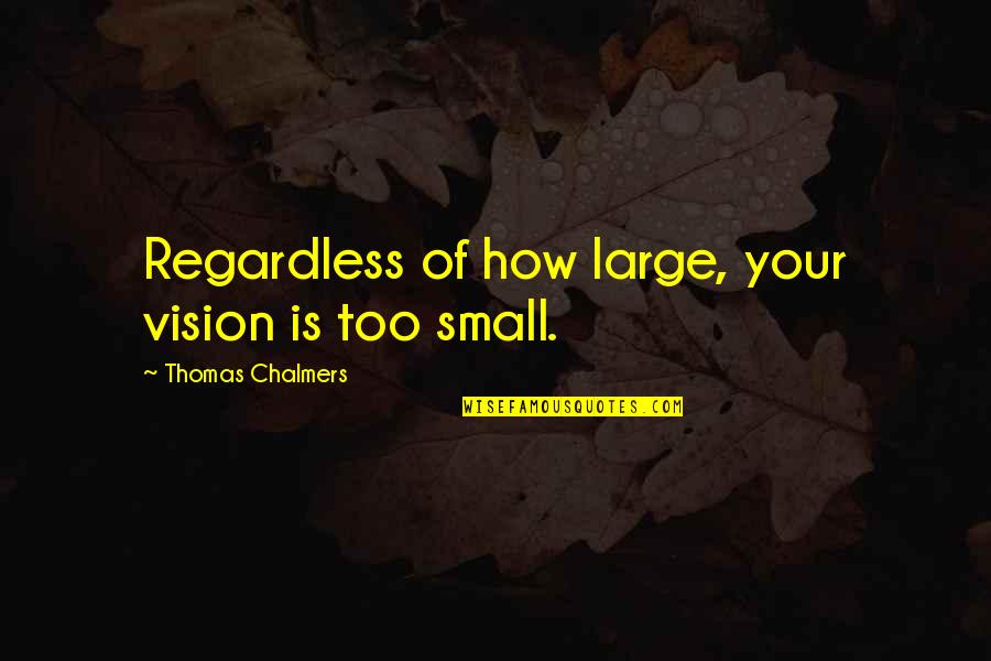Einstein Mind Of God Quotes By Thomas Chalmers: Regardless of how large, your vision is too Einstein Mind Of God Quotes By Thomas Chalmers: Regardless of how large, your vision is too
