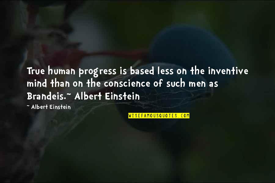 Einstein Mind Quotes By Albert Einstein: True human progress is based less on the