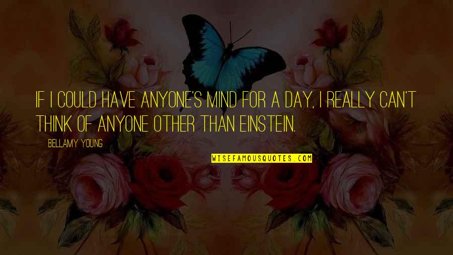 Einstein Mind Quotes By Bellamy Young: If I could have anyone's mind for a