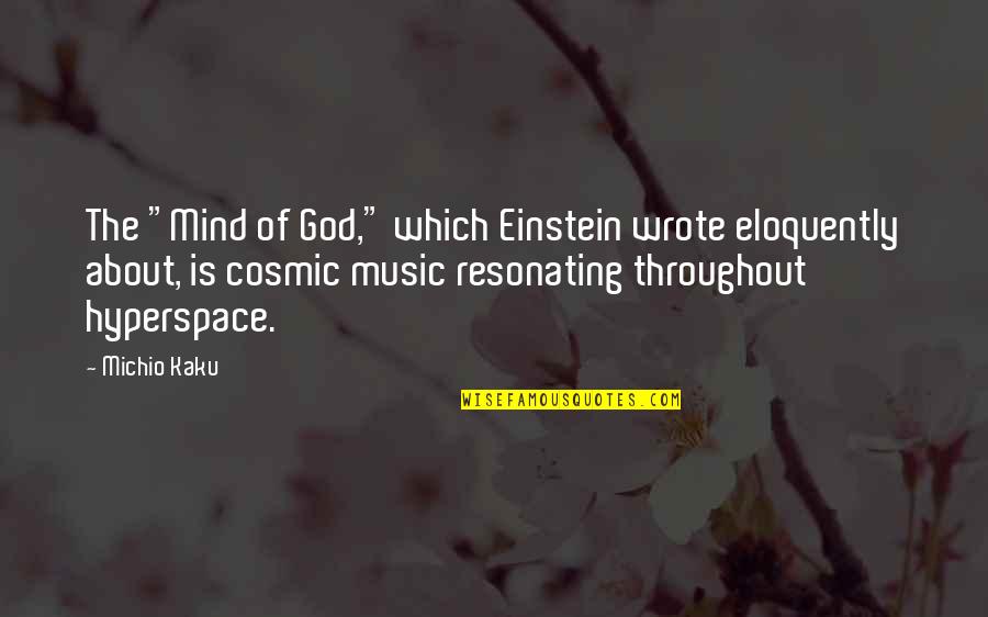 Einstein Music Quotes By Michio Kaku: The "Mind of God," which Einstein wrote eloquently