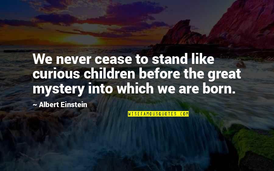 Einstein Mystery Quotes By Albert Einstein: We never cease to stand like curious children
