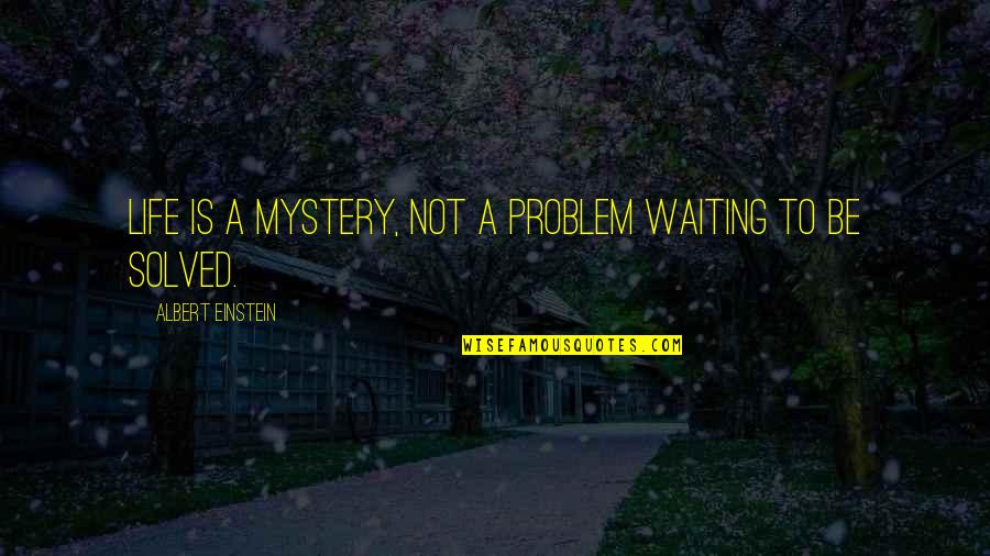Einstein Mystery Quotes By Albert Einstein: Life is a Mystery, not a problem waiting
