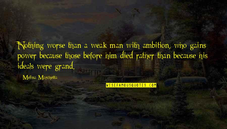 Einstein Mystery Quotes By Melina Marchetta: Nothing worse than a weak man with ambition,