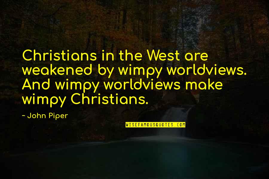 Einstein Of The Reapers Quotes By John Piper: Christians in the West are weakened by wimpy