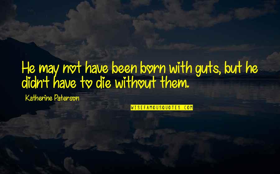 Einstein Paranormal Quotes By Katherine Paterson: He may not have been born with guts,