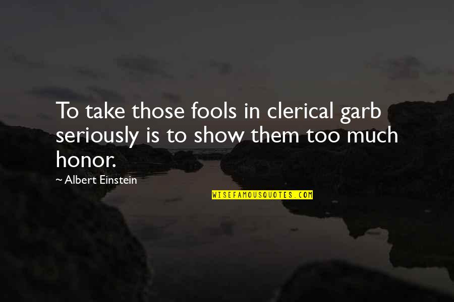Einstein Religious Quotes By Albert Einstein: To take those fools in clerical garb seriously